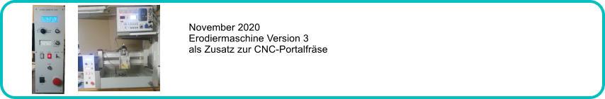 November 2020 Erodiermaschine Version 3 als Zusatz zur CNC-Portalfräse