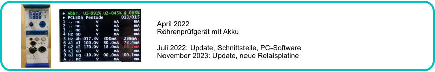 April 2022 Rhrenprfgert mit Akku  Juli 2022: Update, Schnittstelle, PC-Software November 2023: Update, neue Relaisplatine