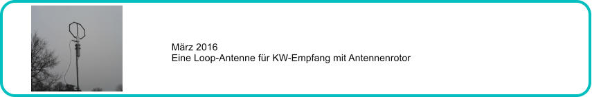 Mrz 2016 Eine Loop-Antenne fr KW-Empfang mit Antennenrotor