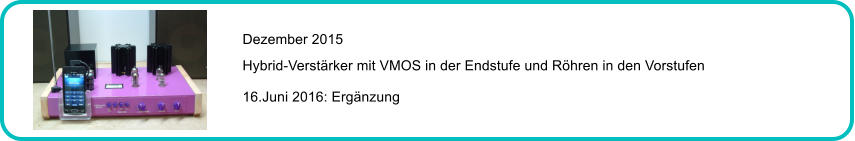 Hybrid-Verstrker mit VMOS in der Endstufe und Rhren in den Vorstufen  16.Juni 2016: Ergnzung Dezember 2015