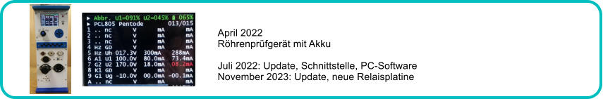 April 2022 Rhrenprfgert mit Akku  Juli 2022: Update, Schnittstelle, PC-Software November 2023: Update, neue Relaisplatine