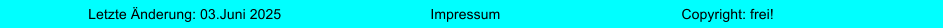 Impressum Letzte nderung: 03.Juni 2025 Copyright: frei!